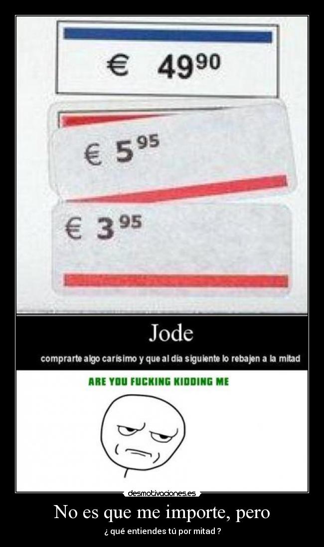 No es que me importe, pero - ¿ qué entiendes tú por mitad ?