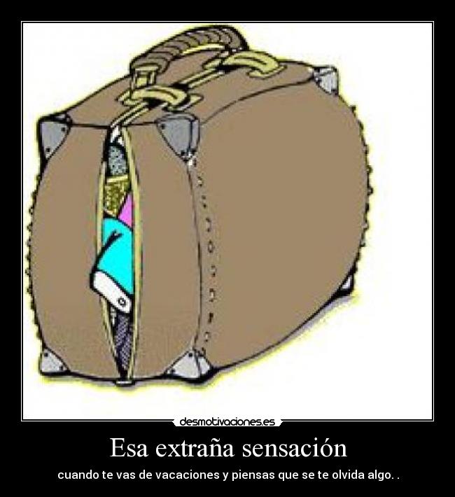 Esa extraña sensación - cuando te vas de vacaciones y piensas que se te olvida algo. .