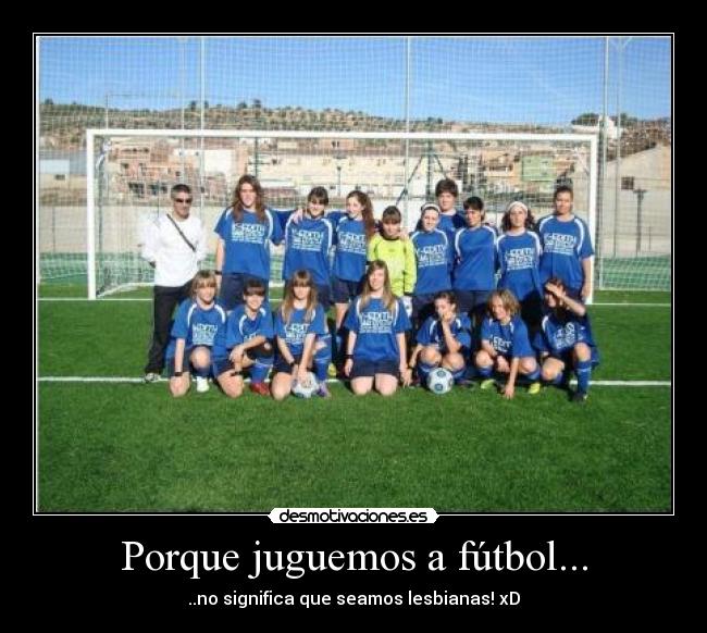 Porque juguemos a fútbol... - ..no significa que seamos lesbianas! xD