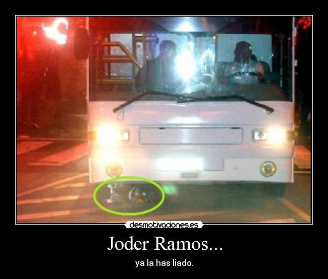 Joder Ramos... - ya la has liado.