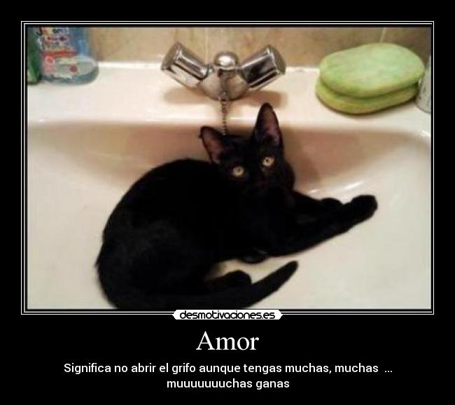 Amor - Significa no abrir el grifo aunque tengas muchas, muchas  ... muuuuuuuchas ganas