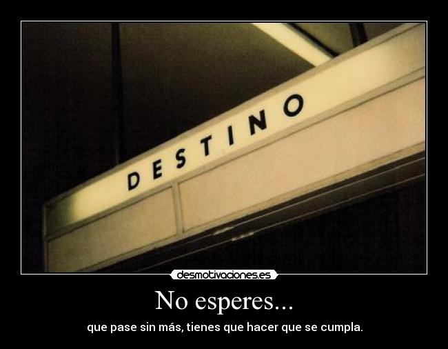 No esperes... -