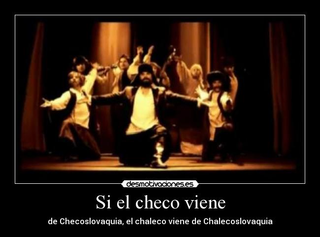 Si el checo viene - de Checoslovaquia, el chaleco viene de Chalecoslovaquia