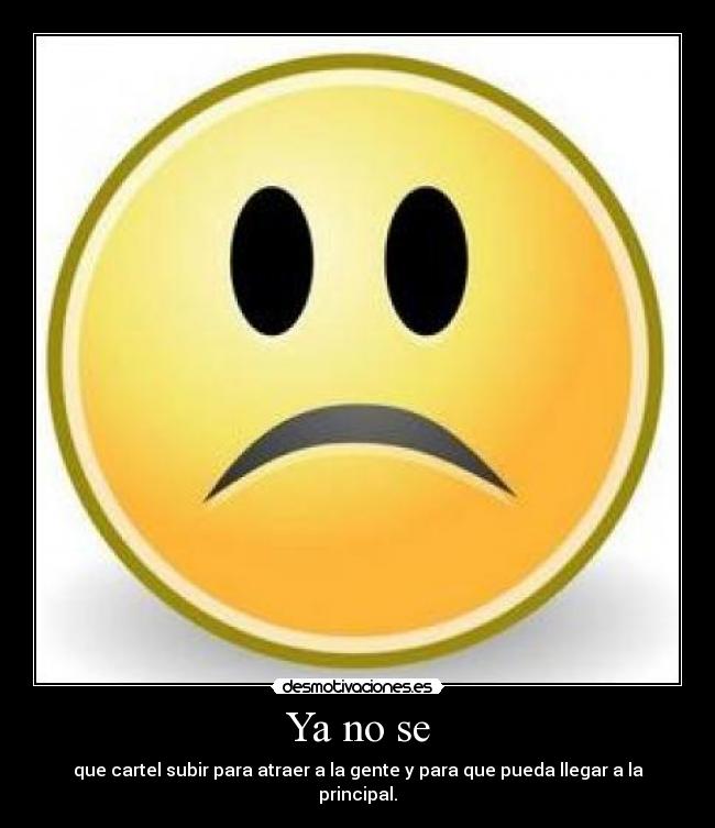 Ya no se - que cartel subir para atraer a la gente y para que pueda llegar a la principal.