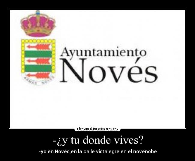 -¿y tu donde vives? - -yo en Novés,en la calle vistalegre en el novenobe
