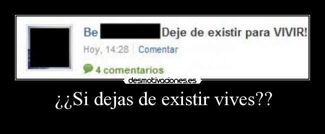 ¿¿Si dejas de existir vives?? -