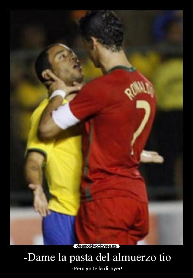 -Dame la pasta del almuerzo tio - -Pero ya te la di ayer!