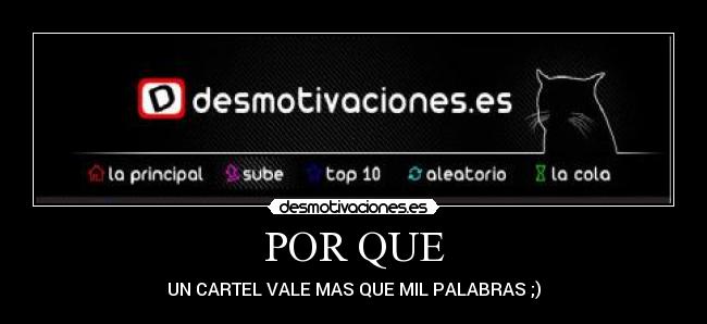 POR QUE - UN CARTEL VALE MAS QUE MIL PALABRAS ;)