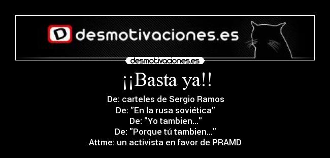 ¡¡Basta ya!! - De: carteles de Sergio Ramos
De: En la rusa soviética
De: Yo tambien...
De: Porque tú tambien...
Attme: un activista en favor de PRAMD
