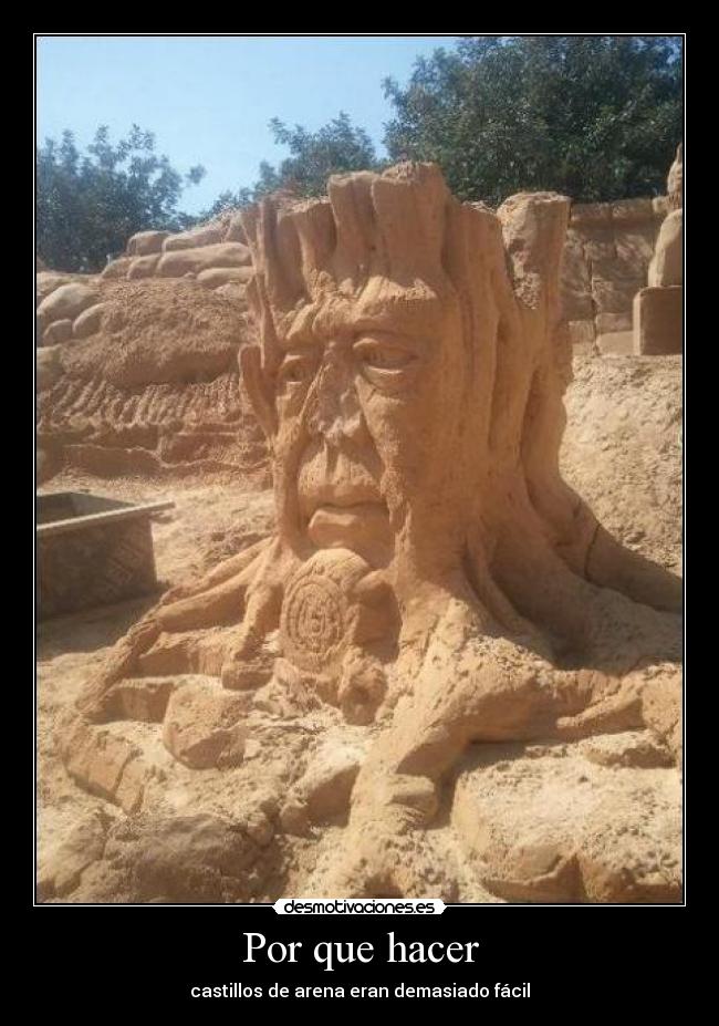 Por que hacer - castillos de arena eran demasiado fácil