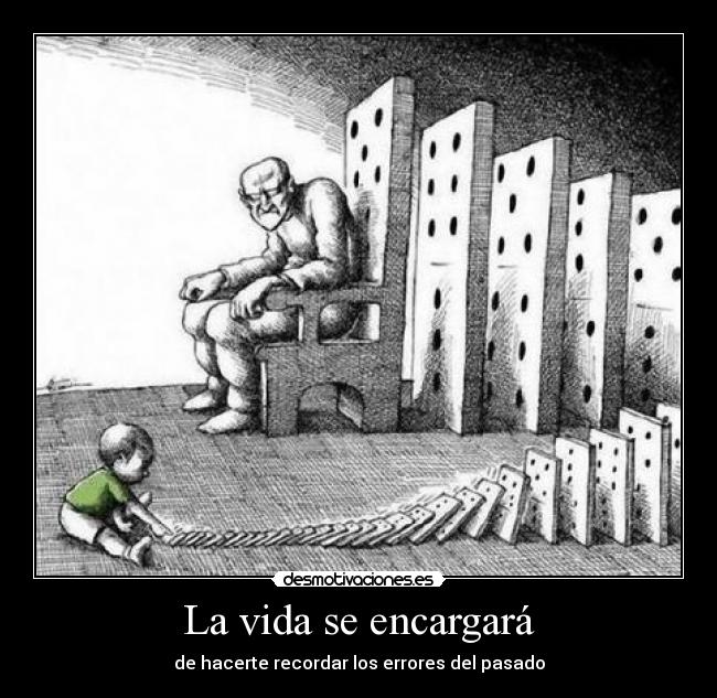 La vida se encargará - de hacerte recordar los errores del pasado