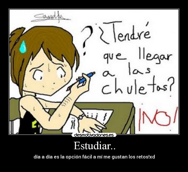 Estudiar.. - día a día es la opción fácil a mí me gustan los retos!xd