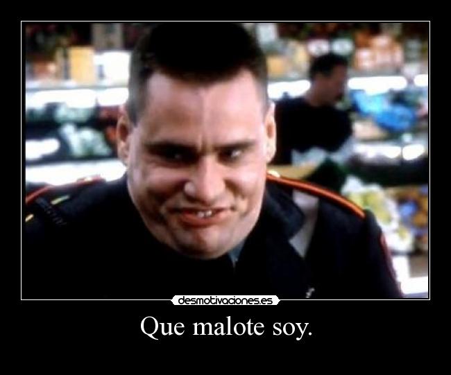 Que malote soy. - 