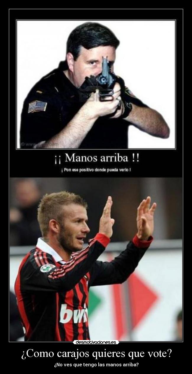 ¿Como carajos quieres que vote? - ¿No ves que tengo las manos arriba?