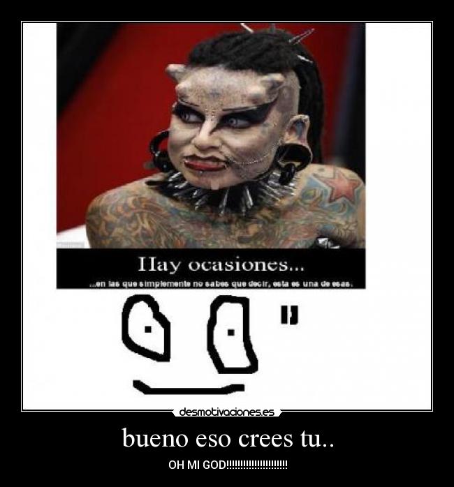 bueno eso crees tu.. - OH MI GOD!!!!!!!!!!!!!!!!!!!!!!