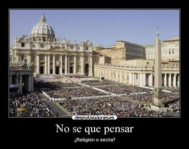 No se que pensar - ¿Religión o secta?
