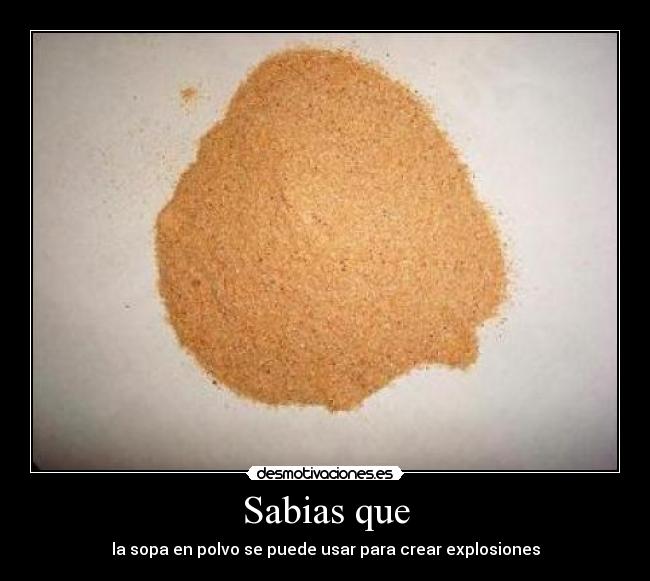 Sabias que - la sopa en polvo se puede usar para crear explosiones