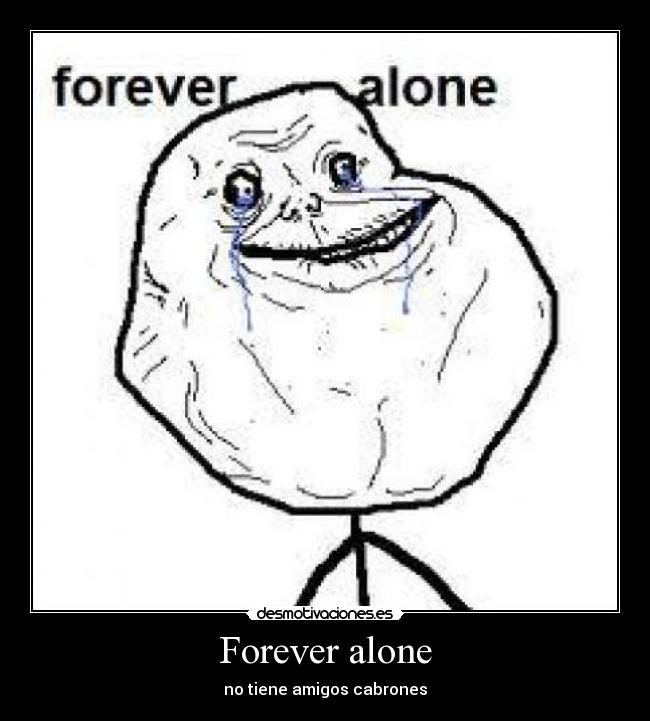 Forever alone -