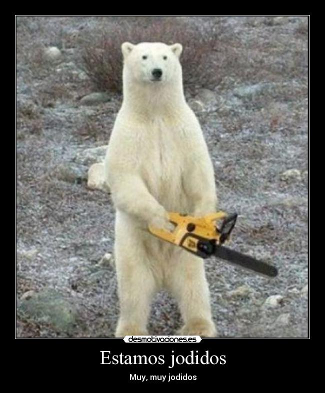 Estamos jodidos - Muy, muy jodidos