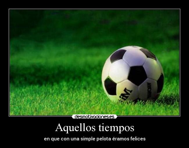 Aquellos tiempos - en que con una simple pelota éramos felices