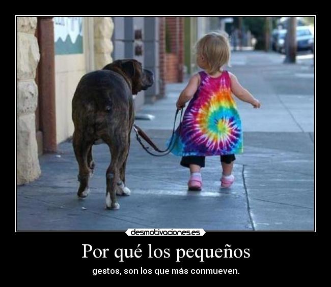 Por qué los pequeños - gestos, son los que más conmueven.