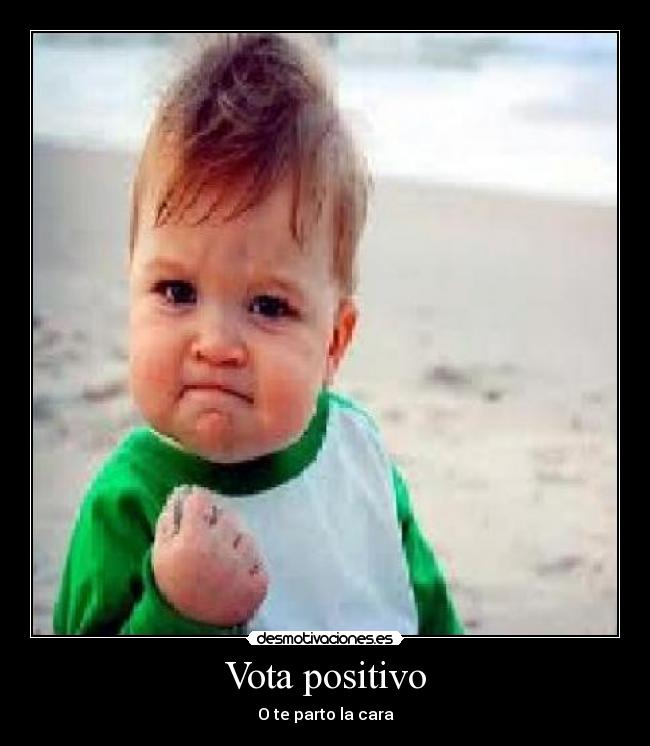 Vota positivo - O te parto la cara