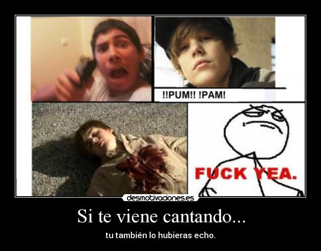 Si te viene cantando... - tu también lo hubieras echo.