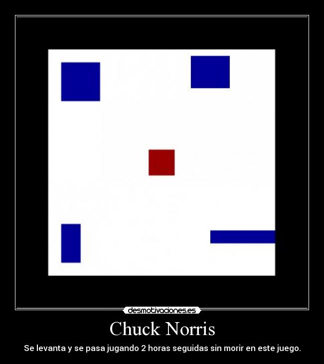 Chuck Norris - Se levanta y se pasa jugando 2 horas seguidas sin morir en este juego.