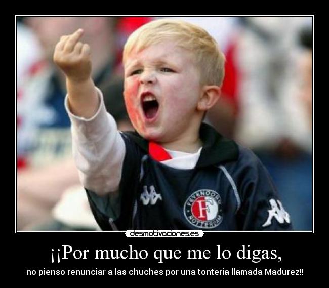 ¡¡Por mucho que me lo digas, - no pienso renunciar a las chuches por una tonteria llamada Madurez!!