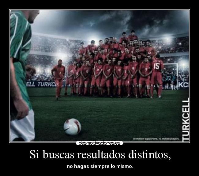 Si buscas resultados distintos, - no hagas siempre lo mismo.