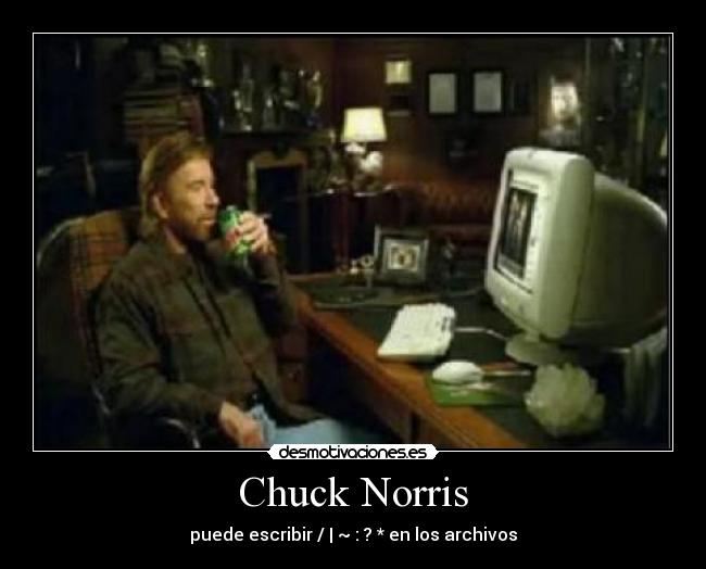 Chuck Norris - puede escribir / | ~ : ? * en los archivos