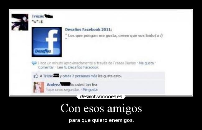 Con esos amigos - para que quiero enemigos.