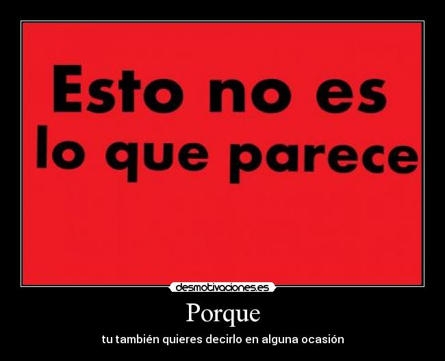 Porque - tu también quieres decirlo en alguna ocasión