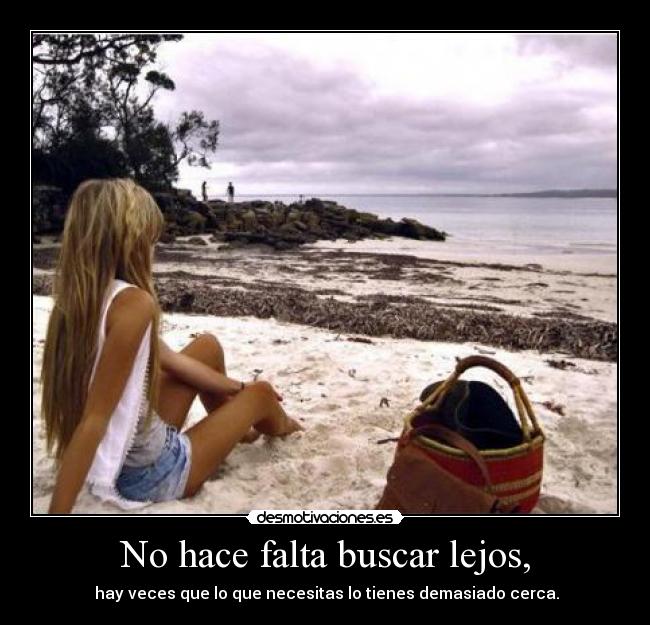 No hace falta buscar lejos, -