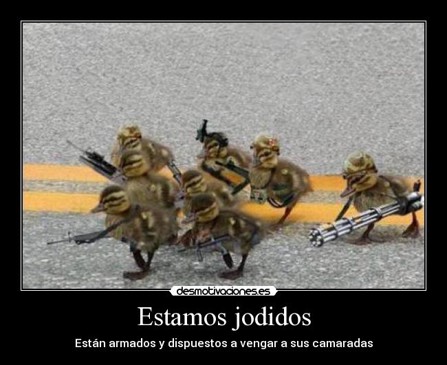 Estamos jodidos - Están armados y dispuestos a vengar a sus camaradas