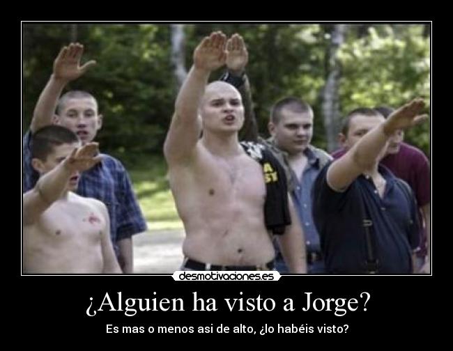 ¿Alguien ha visto a Jorge? - Es mas o menos asi de alto, ¿lo habéis visto?