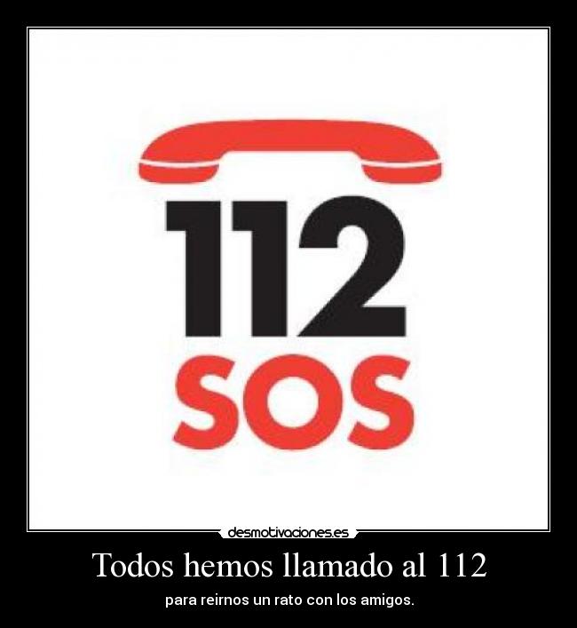 Todos hemos llamado al 112 - para reirnos un rato con los amigos.