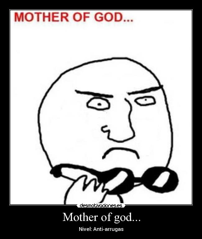 Mother of god... - Nivel: Anti-arrugas