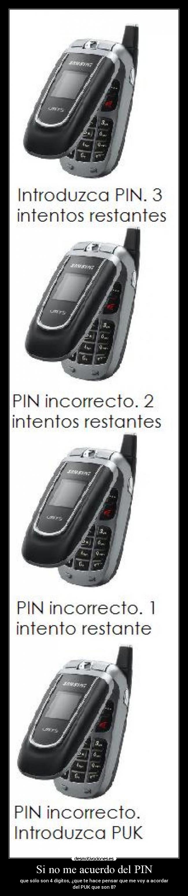 Si no me acuerdo del PIN - que sólo son 4 dígitos, ¿que te hace pensar que me voy a acordar del PUK que son 8?