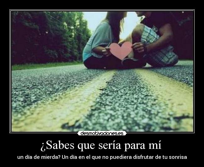 ¿Sabes que sería para mí  - 