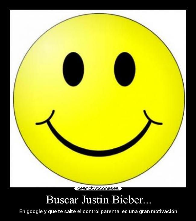 Buscar Justin Bieber... - En google y que te salte el control parental es una gran motivación