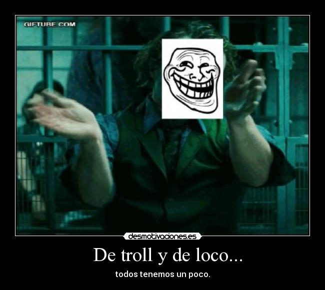 De troll y de loco... -