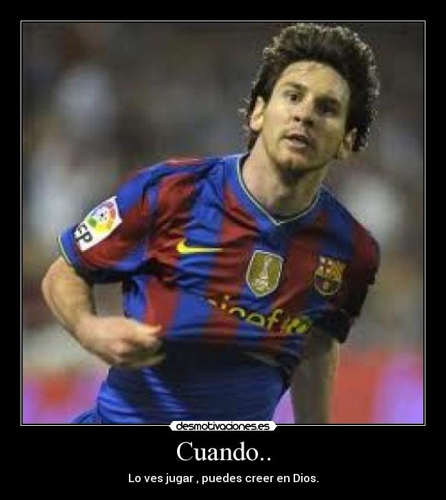 Cuando.. - Lo ves jugar , puedes creer en Dios.