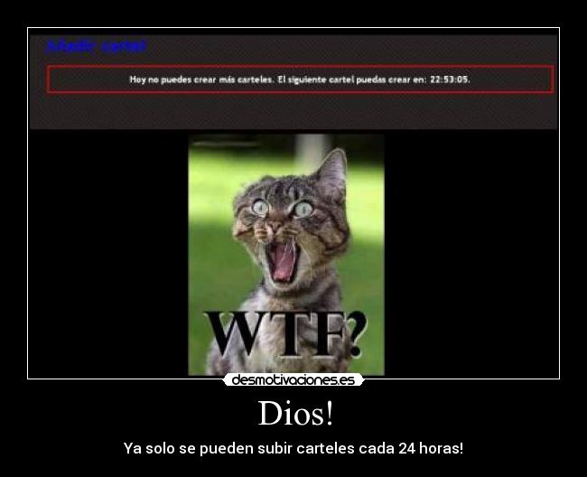 Dios! - Ya solo se pueden subir carteles cada 24 horas!
