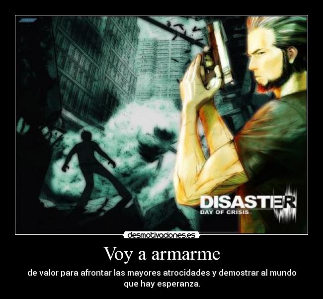 Voy a armarme - de valor para afrontar las mayores atrocidades y demostrar al mundo
que hay esperanza.