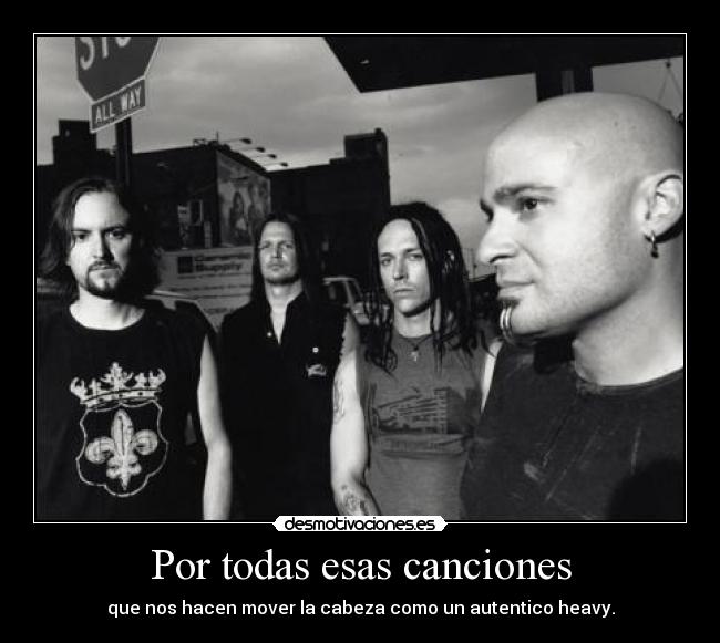 Por todas esas canciones - que nos hacen mover la cabeza como un autentico heavy.