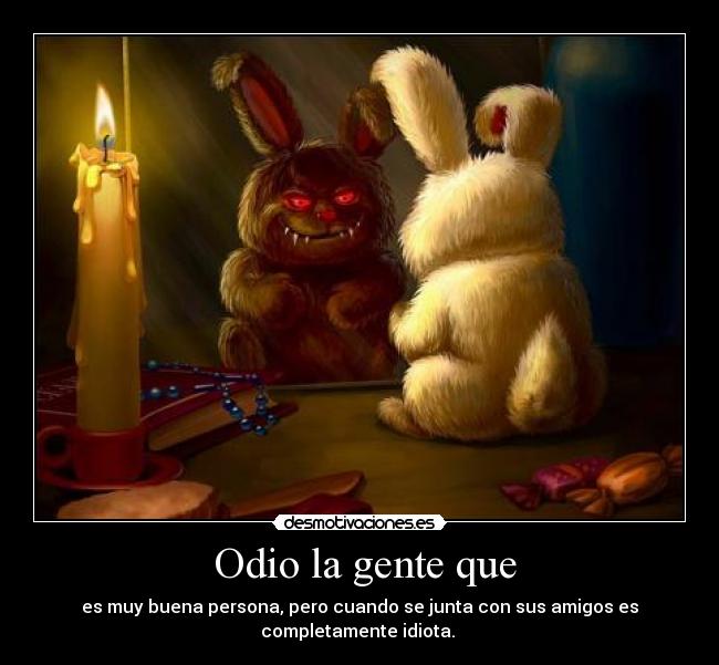  Odio la gente que - 