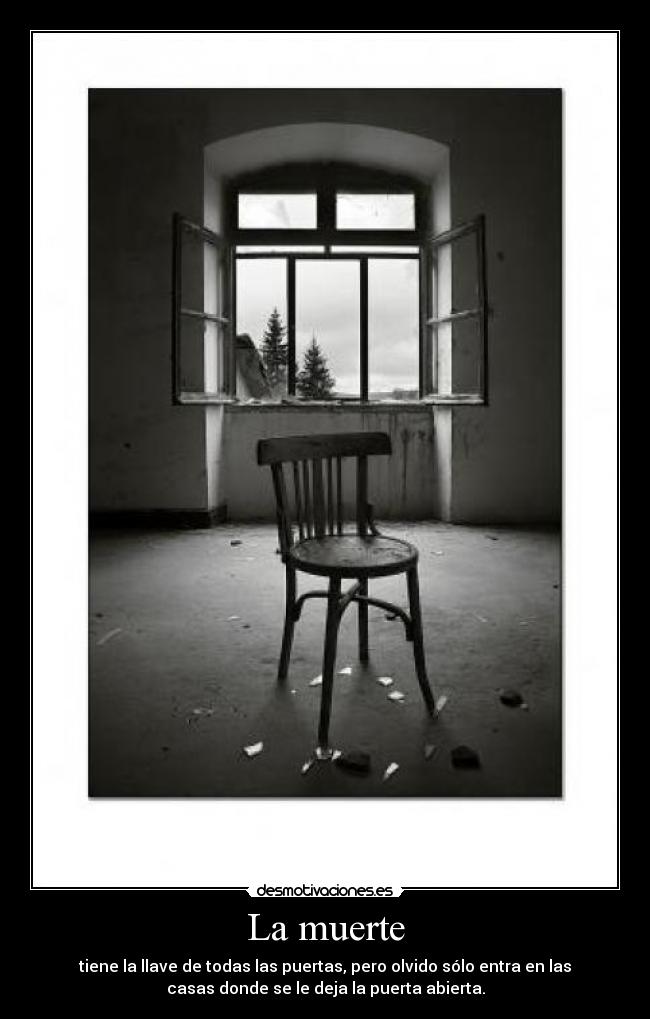 La muerte - tiene la llave de todas las puertas, pero olvido sólo entra en las
casas donde se le deja la puerta abierta.