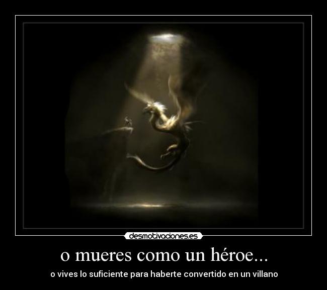 o mueres como un héroe... -