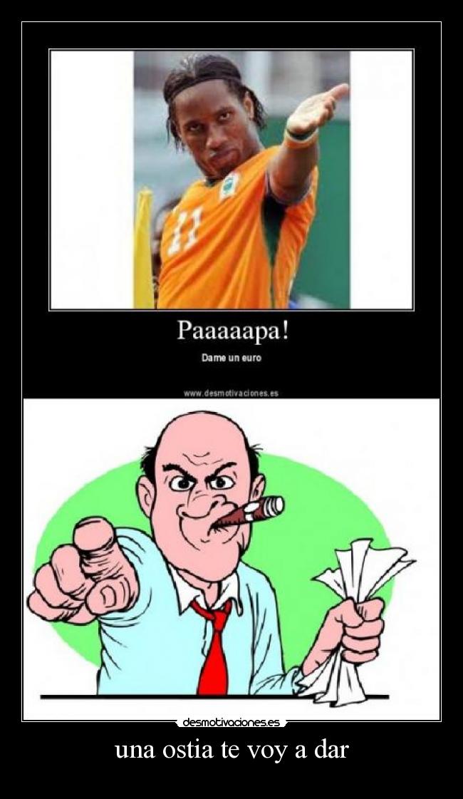 una ostia te voy a dar -
